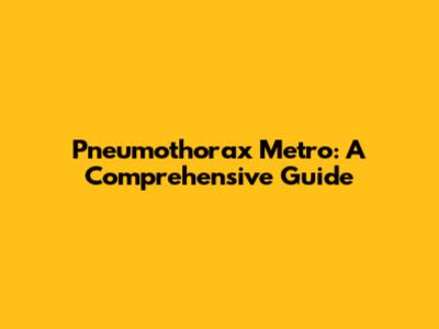 Pneumothorax Metro: A Comprehensive Guide
