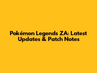 Pokémon Legends ZA: Latest Updates & Patch Notes