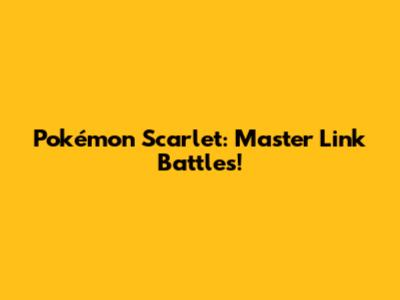 Pokémon Scarlet: Master Link Battles!