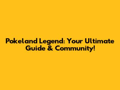 Pokeland Legend: Your Ultimate Guide & Community!