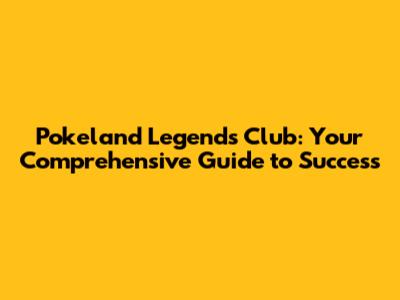 Pokeland Legends Club: Your Comprehensive Guide to Success