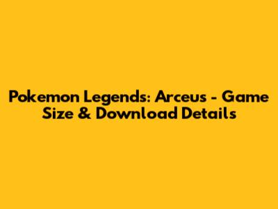 Pokemon Legends: Arceus - Game Size & Download Details