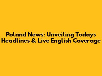 Poland News: Unveiling Today's Headlines & Live English Coverage