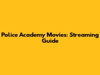 Police Academy Movies: Streaming Guide
