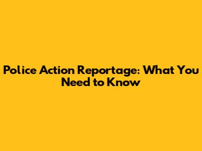 Police Action Reportage: What You Need to Know