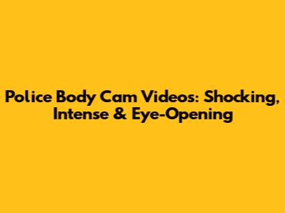 Police Body Cam Videos: Shocking, Intense & Eye-Opening