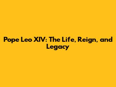 Pope Leo XIV: The Life, Reign, and Legacy
