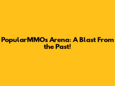 PopularMMOs Arena: A Blast From the Past!