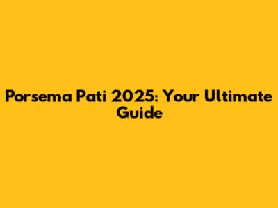 Porsema Pati 2025: Your Ultimate Guide