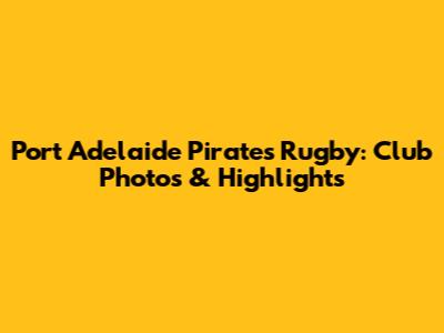 Port Adelaide Pirates Rugby: Club Photos & Highlights