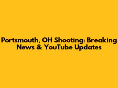 Portsmouth, OH Shooting: Breaking News & YouTube Updates