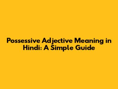 Possessive Adjective Meaning in Hindi: A Simple Guide