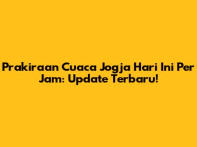 Prakiraan Cuaca Jogja Hari Ini Per Jam: Update Terbaru!