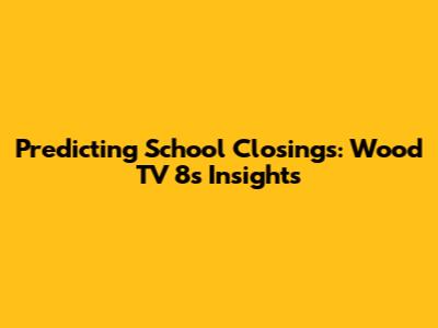 Predicting School Closings: Wood TV 8's Insights