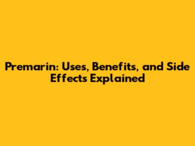 Premarin: Uses, Benefits, and Side Effects Explained