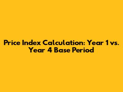 Price Index Calculation: Year 1 vs. Year 4 Base Period