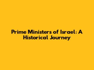 Prime Ministers of Israel: A Historical Journey