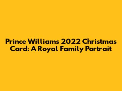 Prince William's 2022 Christmas Card: A Royal Family Portrait