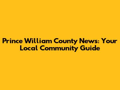 Prince William County News: Your Local Community Guide