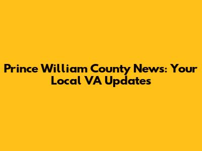 Prince William County News: Your Local VA Updates