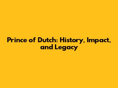 Prince of Dutch: History, Impact, and Legacy