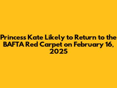 Princess Kate Likely to Return to the BAFTA Red Carpet on February 16, 2025