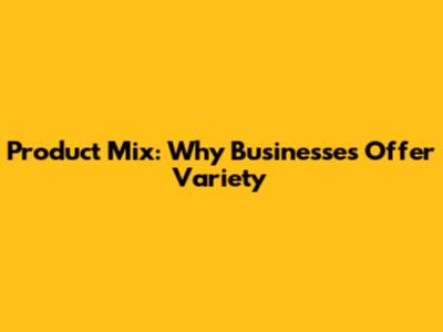 Product Mix: Why Businesses Offer Variety