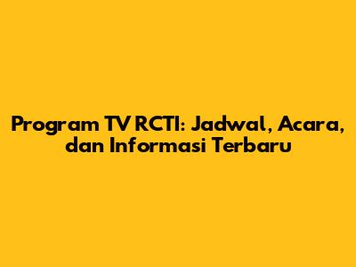 Program TV RCTI: Jadwal, Acara, dan Informasi Terbaru