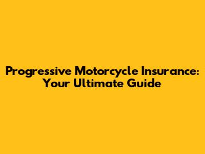 Progressive Motorcycle Insurance: Your Ultimate Guide