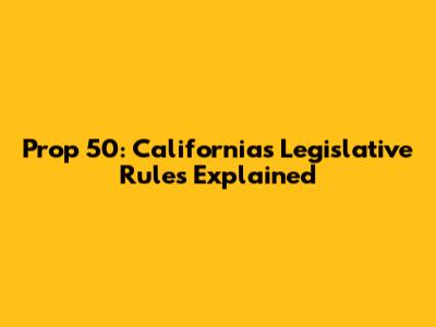 Prop 50: California's Legislative Rules Explained