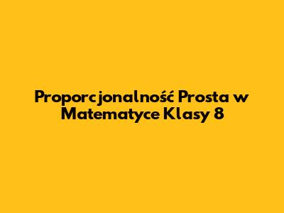Proporcjonalność Prosta w Matematyce Klasy 8