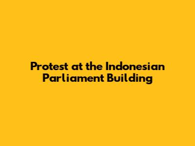 Protest at the Indonesian Parliament Building