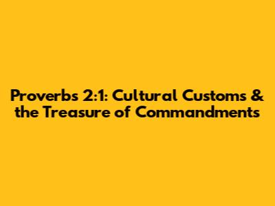 Proverbs 2:1: Cultural Customs & the Treasure of Commandments