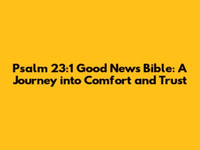 Psalm 23:1 Good News Bible: A Journey into Comfort and Trust