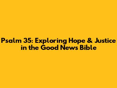 Psalm 35: Exploring Hope & Justice in the Good News Bible