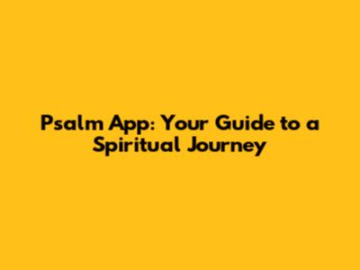 Psalm App: Your Guide to a Spiritual Journey