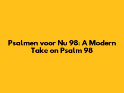Psalmen voor Nu 98: A Modern Take on Psalm 98