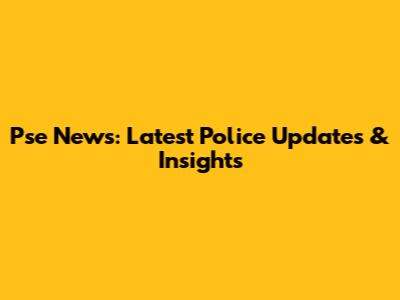 Pse News: Latest Police Updates & Insights