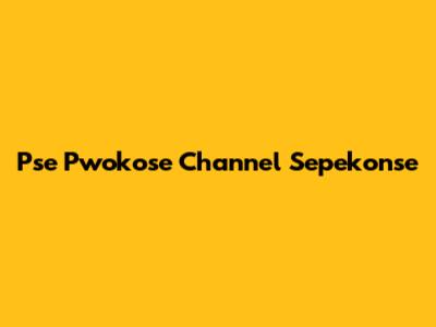 Pse Pwokose Channel Sepekonse