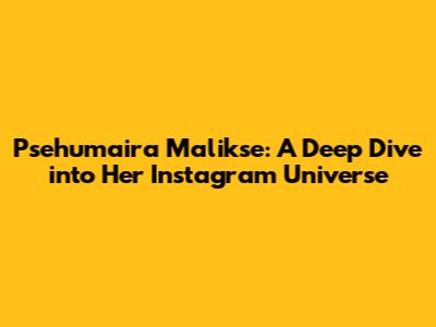 Psehumaira Malikse: A Deep Dive into Her Instagram Universe