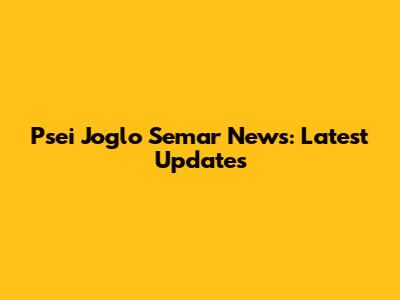Psei Joglo Semar News: Latest Updates