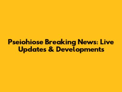 Pseiohiose Breaking News: Live Updates & Developments