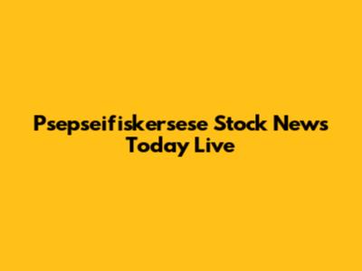 Psepseifiskersese Stock News Today Live