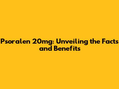 Psoralen 20mg: Unveiling the Facts and Benefits