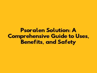 Psoralen Solution: A Comprehensive Guide to Uses, Benefits, and Safety