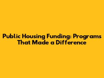 Public Housing Funding: Programs That Made a Difference