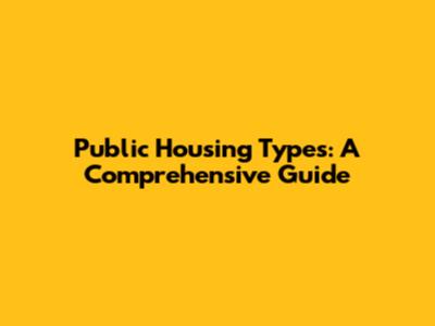 Public Housing Types: A Comprehensive Guide