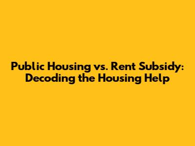 Public Housing vs. Rent Subsidy: Decoding the Housing Help