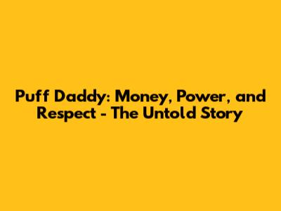 Puff Daddy: Money, Power, and Respect - The Untold Story