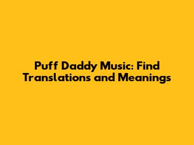 Puff Daddy Music: Find Translations and Meanings